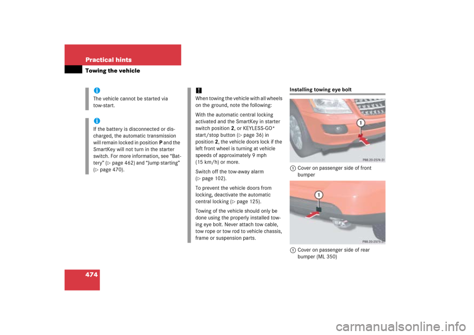 MERCEDES-BENZ ML500 2006 W163 Owners Manual 474 Practical hintsTowing the vehicle
Installing towing eye bolt
1Cover on passenger side of front
bumper
1Cover on passenger side of rear
bumper (ML 350)
iThe vehicle cannot be started via
tow-sta MERCEDES-BENZ ML500 2006 W163 Owners Manual 474 Practical hintsTowing the vehicle
Installing towing eye bolt
1Cover on passenger side of front
bumper
1Cover on passenger side of rear
bumper (ML 350)
iThe vehicle cannot be started via
tow-sta