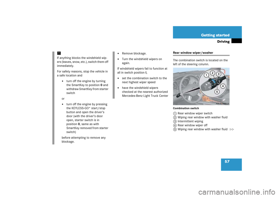 MERCEDES-BENZ ML500 2006 W163 Owners Manual 57 Getting started
Driving
Rear window wiper/washer
The combination switch is located on the
left of the steering column.Combination switch1Rear window wiper switch
2Wiping rear window with washer fl MERCEDES-BENZ ML500 2006 W163 Owners Manual 57 Getting started
Driving
Rear window wiper/washer
The combination switch is located on the
left of the steering column.Combination switch1Rear window wiper switch
2Wiping rear window with washer fl