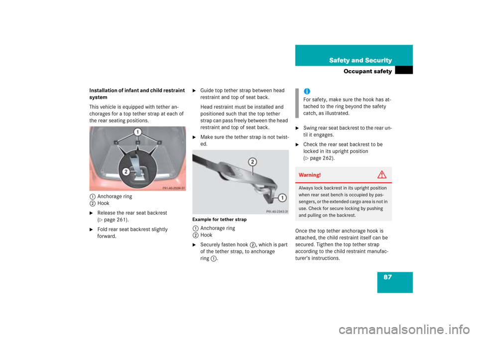 MERCEDES-BENZ ML500 2006 W163 Owners Manual 87 Safety and Security
Occupant safety
Installation of infant and child restraint 
system
This vehicle is equipped with tether an-
chorages for a top tether strap at each of 
the rear seating position