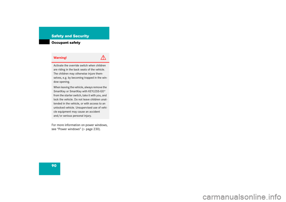MERCEDES-BENZ ML500 2006 W163 Owners Manual 90 Safety and SecurityOccupant safetyFor more information on power windows, 
see “Power windows” (
page 230).
Warning!
G
Activate the override switch when children 
are riding in the back seats o