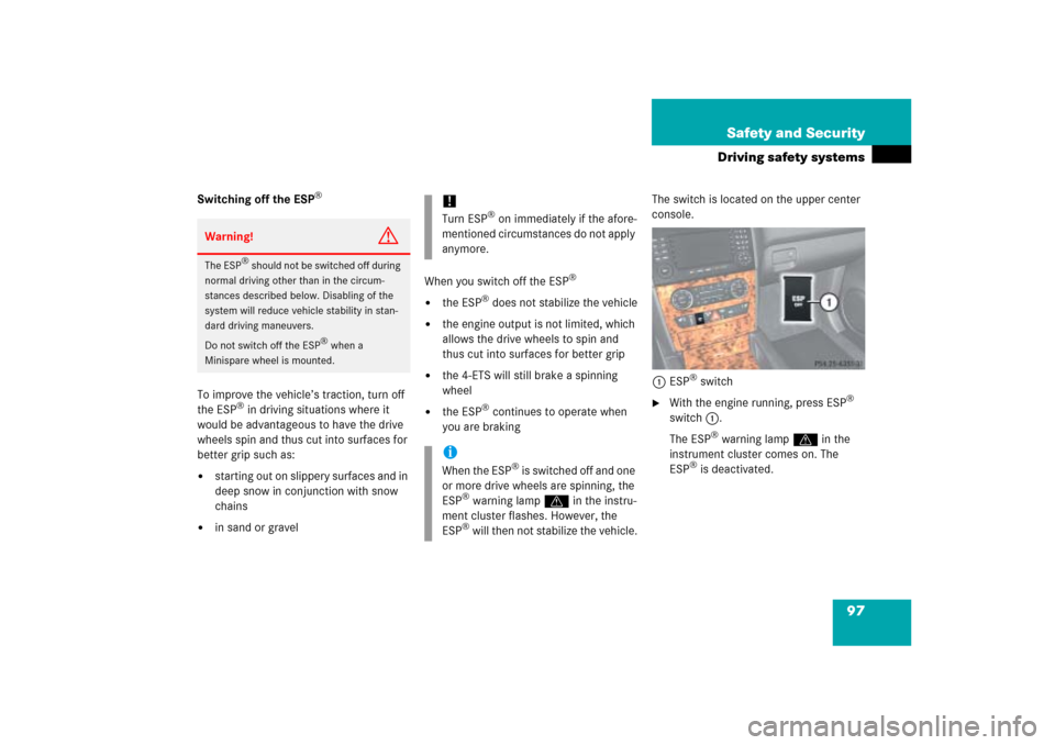 MERCEDES-BENZ ML500 2006 W163 Owners Manual 97 Safety and Security
Driving safety systems
Switching off the ESP
®
To improve the vehicle’s traction, turn off 
the ESP
® in driving situations where it 
would be advantageous to have the drive