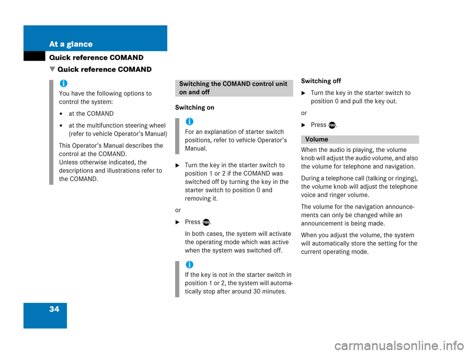 MERCEDES-BENZ R-Class 2006 W251 Comand Manual 34 At a glance
Quick reference COMAND
 Quick reference COMAND
Switching on
Turn the key in the starter switch to 
position 1 or 2 if the COMAND was 
switched off by turning the key in the 
starter s