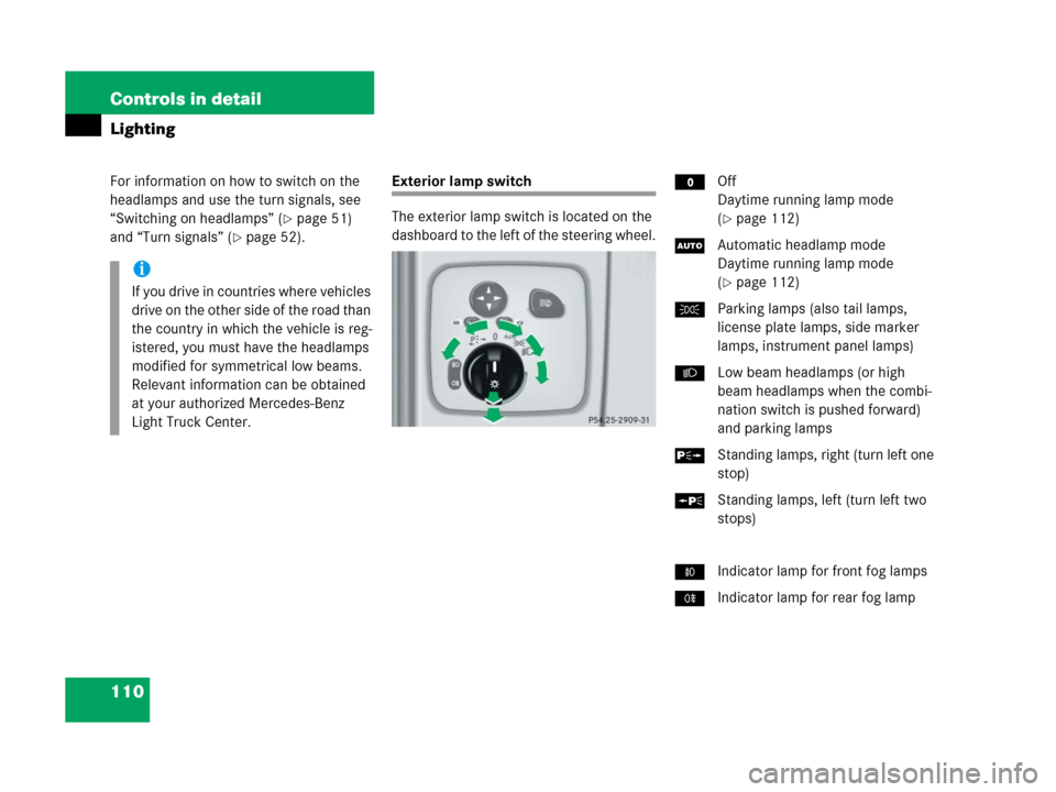 MERCEDES-BENZ G500 2006 W463 Owners Manual 110 Controls in detail
Lighting
For information on how to switch on the
headlamps and use the turn signals, see
“Switching on headlamps” (
page 51)
and “Turn signals” (
page 52).
Exterior MERCEDES-BENZ G500 2006 W463 Owners Manual 110 Controls in detail
Lighting
For information on how to switch on the
headlamps and use the turn signals, see
“Switching on headlamps” (
page 51)
and “Turn signals” (
page 52).
Exterior
