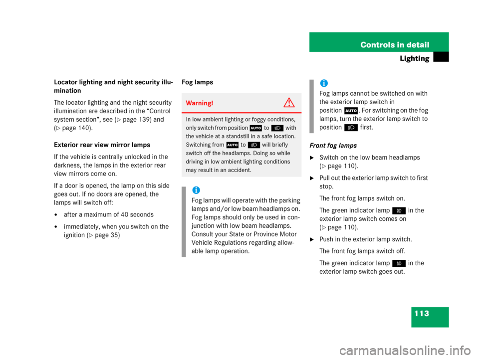 MERCEDES-BENZ G500 2006 W463 Owners Manual 113 Controls in detail
Lighting
Locator lighting and night security illu-
mination
The locator lighting and the night security
illumination are described in the “Control
system section”, see (
MERCEDES-BENZ G500 2006 W463 Owners Manual 113 Controls in detail
Lighting
Locator lighting and night security illu-
mination
The locator lighting and the night security
illumination are described in the “Control
system section”, see (
