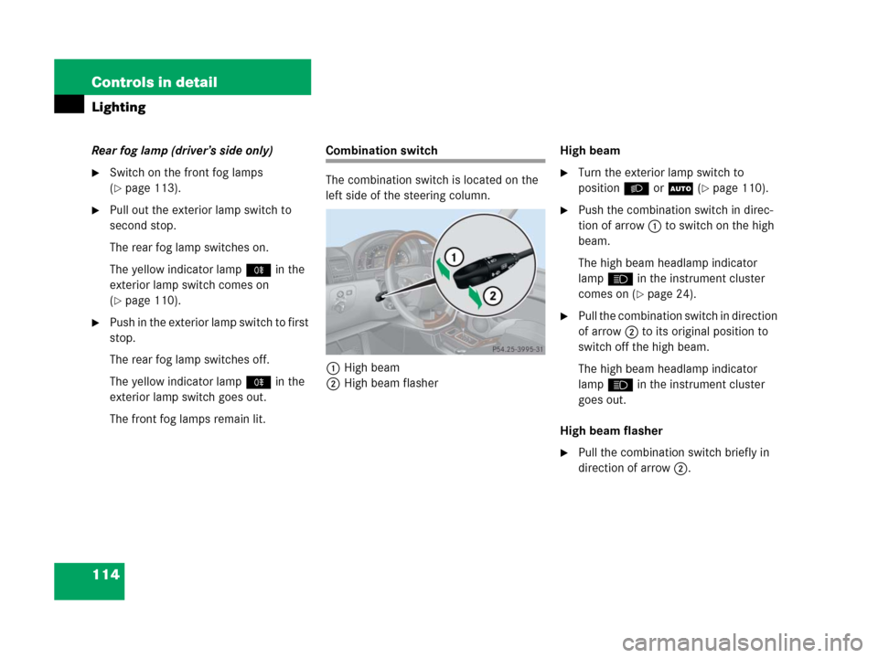 MERCEDES-BENZ G500 2006 W463 Owners Manual 114 Controls in detail
Lighting
Rear fog lamp (driver’s side only)
Switch on the front fog lamps
(
page 113).
Pull out the exterior lamp switch to
second stop.
The rear fog lamp switches on.
Th MERCEDES-BENZ G500 2006 W463 Owners Manual 114 Controls in detail
Lighting
Rear fog lamp (driver’s side only)
Switch on the front fog lamps
(
page 113).
Pull out the exterior lamp switch to
second stop.
The rear fog lamp switches on.
Th