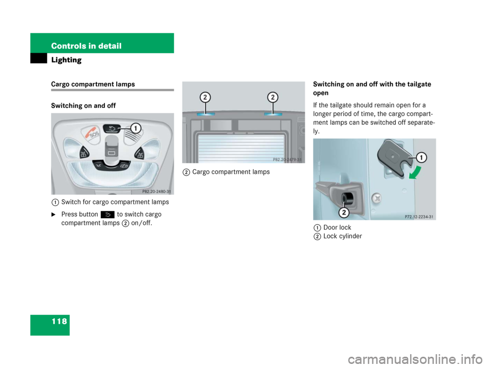 MERCEDES-BENZ G500 2006 W463 Owners Manual 118 Controls in detail
Lighting
Cargo compartment lamps
Switching on and off
1Switch for cargo compartment lamps
Press button ò to switch cargo 
compartment lamps2 on/off.2Cargo compartment lampsSwi