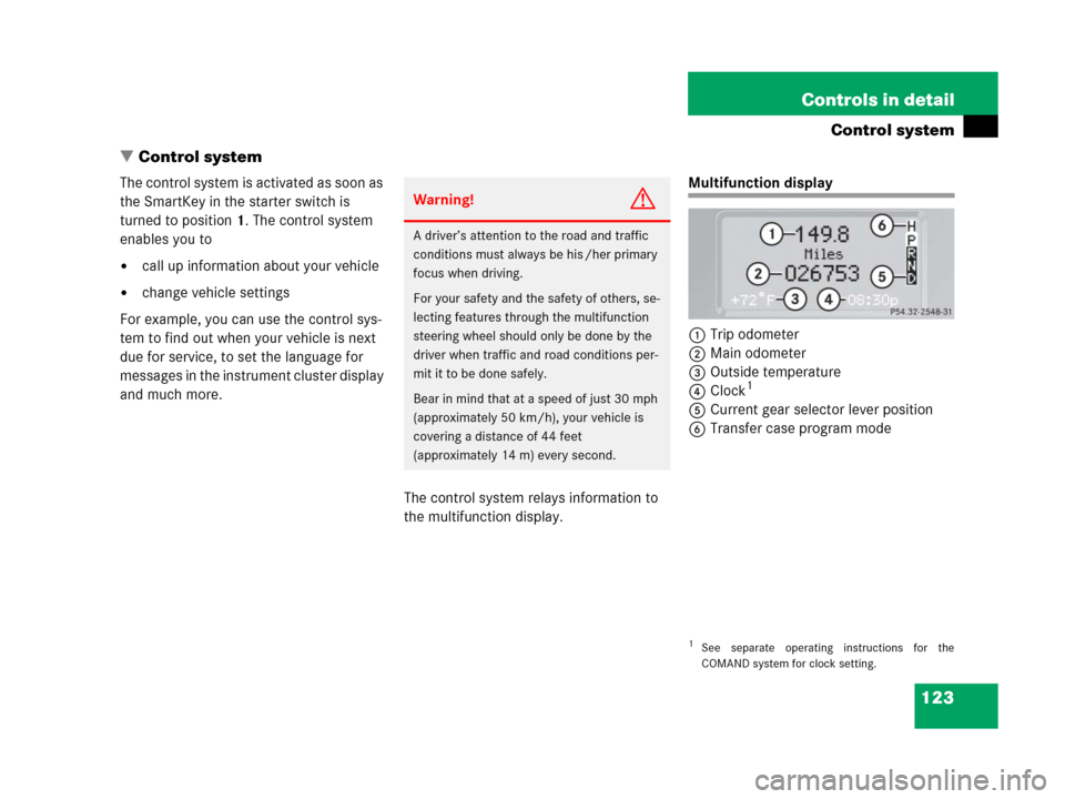 MERCEDES-BENZ G500 2006 W463 Owners Manual 123 Controls in detail
Control system
Control system
The control system is activated as soon as
the SmartKey in the starter switch is
turned to position1. The control system
enables you to
call u MERCEDES-BENZ G500 2006 W463 Owners Manual 123 Controls in detail
Control system
Control system
The control system is activated as soon as
the SmartKey in the starter switch is
turned to position1. The control system
enables you to
call u
