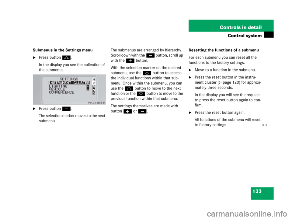 MERCEDES-BENZ G500 2006 W463 Owners Manual 133 Controls in detail
Control system
Submenus in the Settings menu
Press buttonj.
In the display you see the collection of
the submenus.
Press buttonç.
The selection marker moves to the next
sub MERCEDES-BENZ G500 2006 W463 Owners Manual 133 Controls in detail
Control system
Submenus in the Settings menu
Press buttonj.
In the display you see the collection of
the submenus.
Press buttonç.
The selection marker moves to the next
sub