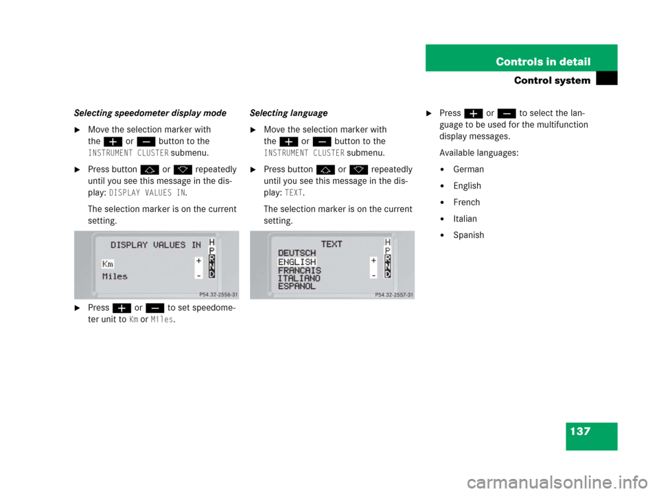 MERCEDES-BENZ G500 2006 W463 Owners Manual 137 Controls in detail
Control system
Selecting speedometer display mode
Move the selection marker with 
theæ orç button to the 
INSTRUMENT CLUSTER submenu.
Press buttonj ork repeatedly 
until you