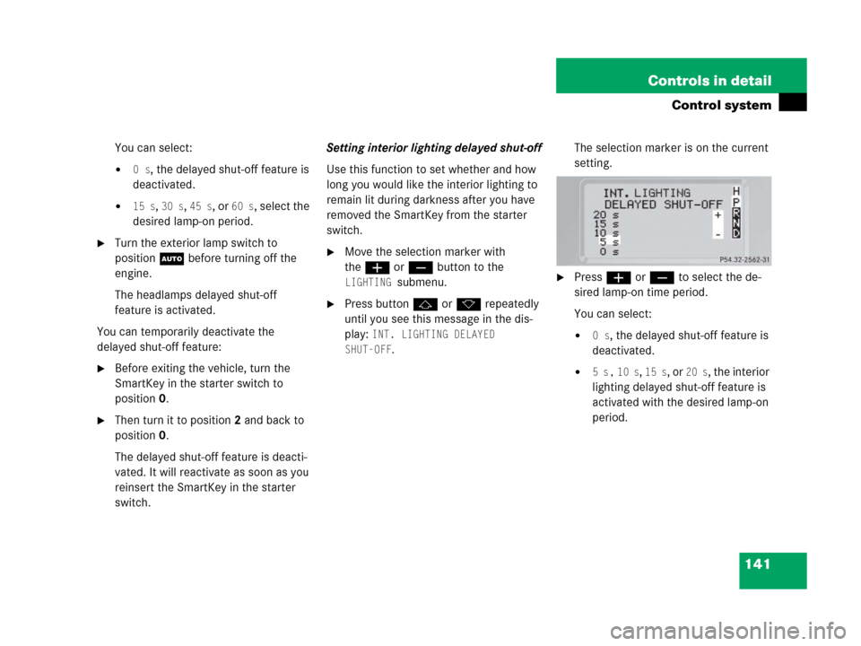 MERCEDES-BENZ G500 2006 W463 Owners Manual 141 Controls in detail
Control system
You can select:
0 s, the delayed shut-off feature is
deactivated.
15 s, 30 s, 45 s, or 60 s, select the
desired lamp-on period.
Turn the exterior lamp switch MERCEDES-BENZ G500 2006 W463 Owners Manual 141 Controls in detail
Control system
You can select:
0 s, the delayed shut-off feature is
deactivated.
15 s, 30 s, 45 s, or 60 s, select the
desired lamp-on period.
Turn the exterior lamp switch