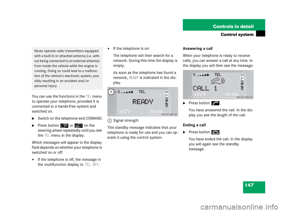MERCEDES-BENZ G500 2006 W463 Owners Manual 147 Controls in detail
Control system
You can use the functions in the TEL menu
to operate your telephone, provided it is
connected to a hands-free system and
switched on.
Switch on the telephone MERCEDES-BENZ G500 2006 W463 Owners Manual 147 Controls in detail
Control system
You can use the functions in the TEL menu
to operate your telephone, provided it is
connected to a hands-free system and
switched on.
Switch on the telephone