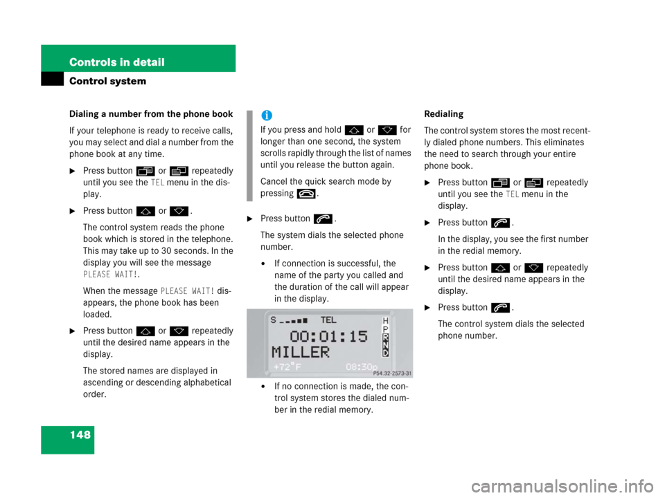 MERCEDES-BENZ G500 2006 W463 Owners Manual 148 Controls in detail
Control system
Dialing a number from the phone book
If your telephone is ready to receive calls,
you may select and dial a number from the
phone book at any time.
Press butto MERCEDES-BENZ G500 2006 W463 Owners Manual 148 Controls in detail
Control system
Dialing a number from the phone book
If your telephone is ready to receive calls,
you may select and dial a number from the
phone book at any time.
Press butto