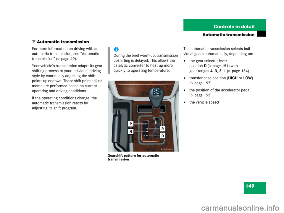 MERCEDES-BENZ G500 2006 W463 Owners Manual 149 Controls in detail
Automatic transmission
Automatic transmission
For more information on driving with an
automatic transmission, see “Automatic
transmission” (
page 49).
Your vehicle’s t MERCEDES-BENZ G500 2006 W463 Owners Manual 149 Controls in detail
Automatic transmission
Automatic transmission
For more information on driving with an
automatic transmission, see “Automatic
transmission” (
page 49).
Your vehicle’s t