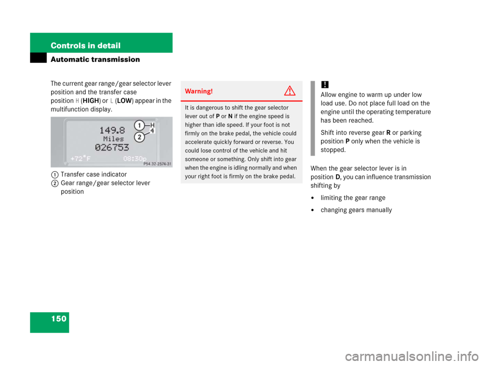 MERCEDES-BENZ G500 2006 W463 Owners Manual 150 Controls in detail
Automatic transmission
The current gear range/gear selector lever
position and the transfer case
position
H(HIGH) orL(LOW) appear in the
multifunction display.
1Transfer case MERCEDES-BENZ G500 2006 W463 Owners Manual 150 Controls in detail
Automatic transmission
The current gear range/gear selector lever
position and the transfer case
position
H(HIGH) orL(LOW) appear in the
multifunction display.
1Transfer case