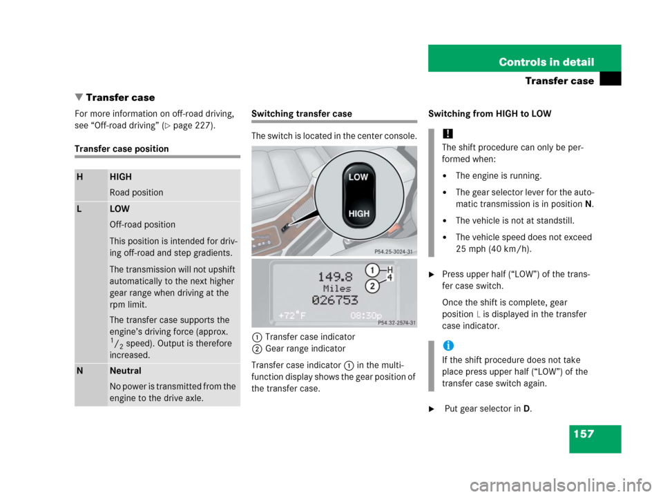 MERCEDES-BENZ G500 2006 W463 Owners Manual 157 Controls in detail
Transfer case
Transfer case
For more information on off-road driving,
see “Off-road driving” (
page 227).
Transfer case position
Switching transfer case
The switch is loc MERCEDES-BENZ G500 2006 W463 Owners Manual 157 Controls in detail
Transfer case
Transfer case
For more information on off-road driving,
see “Off-road driving” (
page 227).
Transfer case position
Switching transfer case
The switch is loc