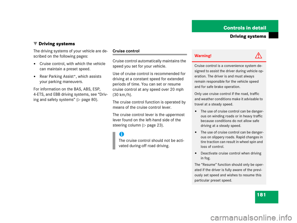 MERCEDES-BENZ G500 2006 W463 Owners Manual 181 Controls in detail
Driving systems
Driving systems
The driving systems of your vehicle are de-
scribed on the following pages:
Cruise control, with which the vehicle
can maintain a preset speed MERCEDES-BENZ G500 2006 W463 Owners Manual 181 Controls in detail
Driving systems
Driving systems
The driving systems of your vehicle are de-
scribed on the following pages:
Cruise control, with which the vehicle
can maintain a preset speed