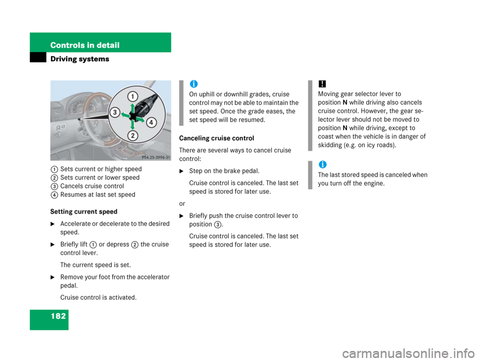 MERCEDES-BENZ G500 2006 W463 Owners Manual 182 Controls in detail
Driving systems
1Sets current or higher speed
2Sets current or lower speed
3Cancels cruise control
4Resumes at last set speed
Setting current speed
Accelerate or decelerate to MERCEDES-BENZ G500 2006 W463 Owners Manual 182 Controls in detail
Driving systems
1Sets current or higher speed
2Sets current or lower speed
3Cancels cruise control
4Resumes at last set speed
Setting current speed
Accelerate or decelerate to