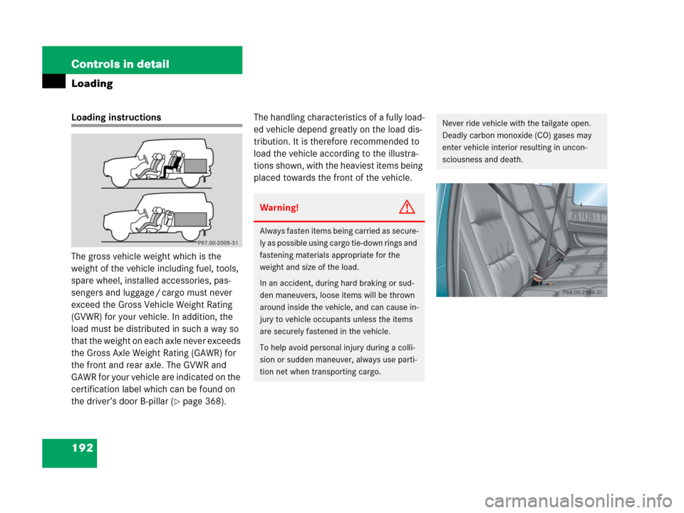 MERCEDES-BENZ G500 2006 W463 Owners Manual 192 Controls in detail
Loading
Loading instructions
The gross vehicle weight which is the
weight of the vehicle including fuel, tools,
spare wheel, installed accessories, pas-
sengers and luggage / MERCEDES-BENZ G500 2006 W463 Owners Manual 192 Controls in detail
Loading
Loading instructions
The gross vehicle weight which is the
weight of the vehicle including fuel, tools,
spare wheel, installed accessories, pas-
sengers and luggage /
