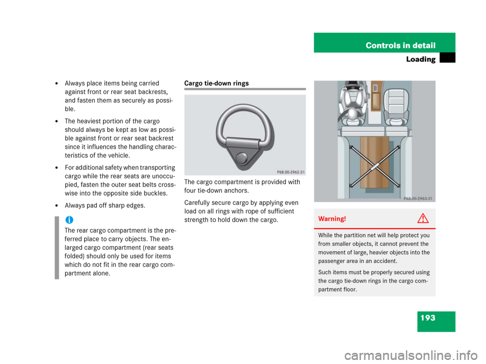 MERCEDES-BENZ G500 2006 W463 Owners Manual 193 Controls in detail
Loading
Always place items being carried
against front or rear seat backrests,
and fasten them as securely as possi-
ble.
The heaviest portion of the cargo
should always be MERCEDES-BENZ G500 2006 W463 Owners Manual 193 Controls in detail
Loading
Always place items being carried
against front or rear seat backrests,
and fasten them as securely as possi-
ble.
The heaviest portion of the cargo
should always be