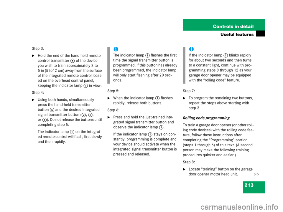 MERCEDES-BENZ G500 2006 W463 Owners Manual 213 Controls in detail
Useful features
Step 3:
Hold the end of the hand-held remote
control transmitter6 of the device
you wish to train approximately 2 to
5 in (5 to12 cm) away from the surface
MERCEDES-BENZ G500 2006 W463 Owners Manual 213 Controls in detail
Useful features
Step 3:
Hold the end of the hand-held remote
control transmitter6 of the device
you wish to train approximately 2 to
5 in (5 to12 cm) away from the surface