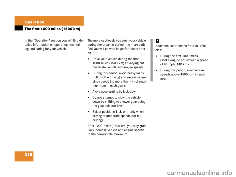 MERCEDES-BENZ G500 2006 W463 Owners Manual 218 Operation
In the “Operation” section you will find de-
tailed information on operating, maintain-
ing and caring for your vehicle.
The first 1000 miles (1500 km)
The more cautiously you treat MERCEDES-BENZ G500 2006 W463 Owners Manual 218 Operation
In the “Operation” section you will find de-
tailed information on operating, maintain-
ing and caring for your vehicle.
The first 1000 miles (1500 km)
The more cautiously you treat
