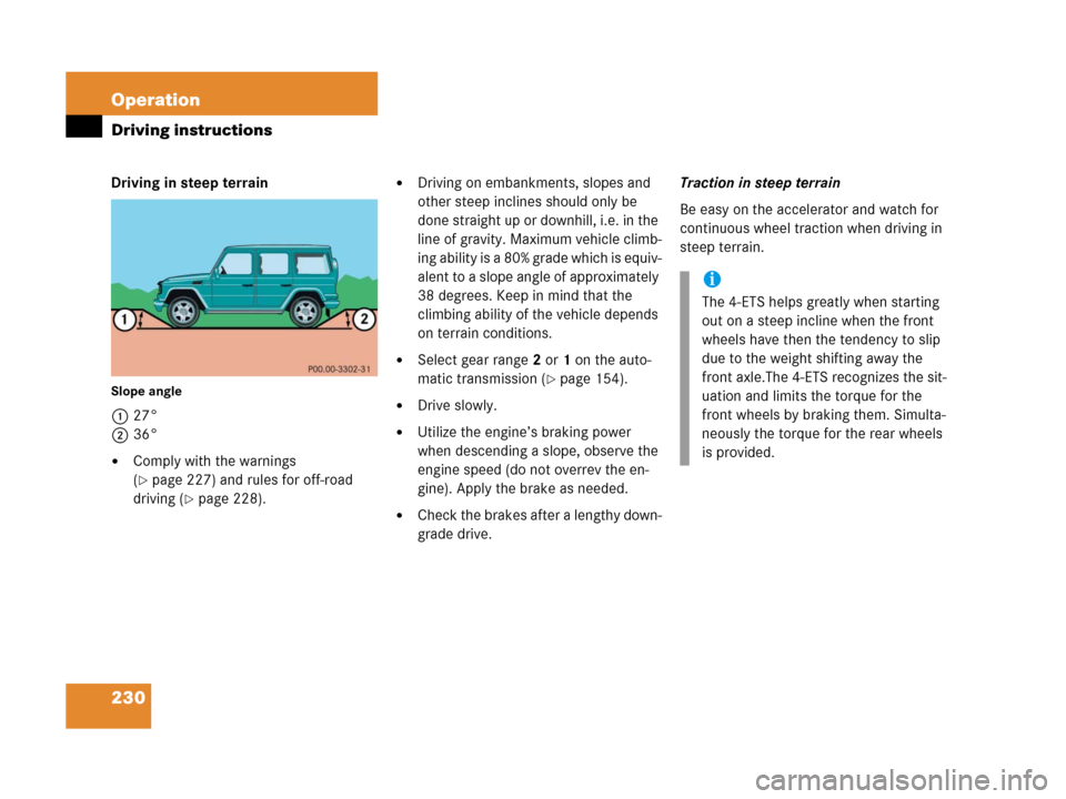 MERCEDES-BENZ G500 2006 W463 Owners Manual 230 Operation
Driving instructions
Driving in steep terrain
Slope angle
127°
236°
Comply with the warnings
(
page 227) and rules for off-road
driving (
page 228).
Driving on embankments, slope MERCEDES-BENZ G500 2006 W463 Owners Manual 230 Operation
Driving instructions
Driving in steep terrain
Slope angle
127°
236°
Comply with the warnings
(
page 227) and rules for off-road
driving (
page 228).
Driving on embankments, slope