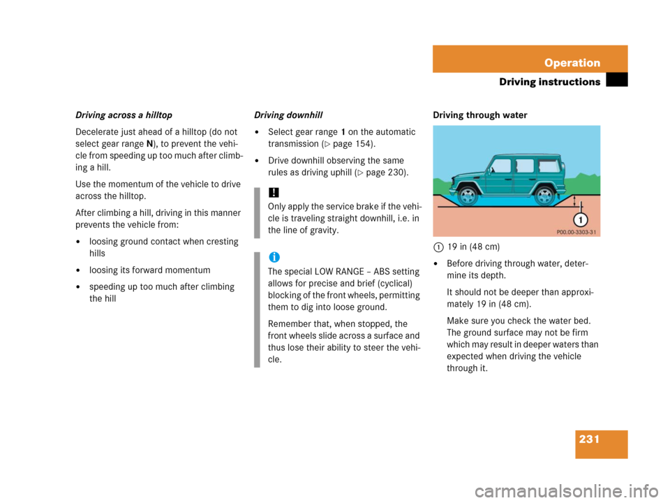 MERCEDES-BENZ G500 2006 W463 Owners Manual 231 Operation
Driving instructions
Driving across a hilltop
Decelerate just ahead of a hilltop (do not
select gear rangeN), to prevent the vehi-
cle from speeding up too much after climb-
ing a hill. MERCEDES-BENZ G500 2006 W463 Owners Manual 231 Operation
Driving instructions
Driving across a hilltop
Decelerate just ahead of a hilltop (do not
select gear rangeN), to prevent the vehi-
cle from speeding up too much after climb-
ing a hill.