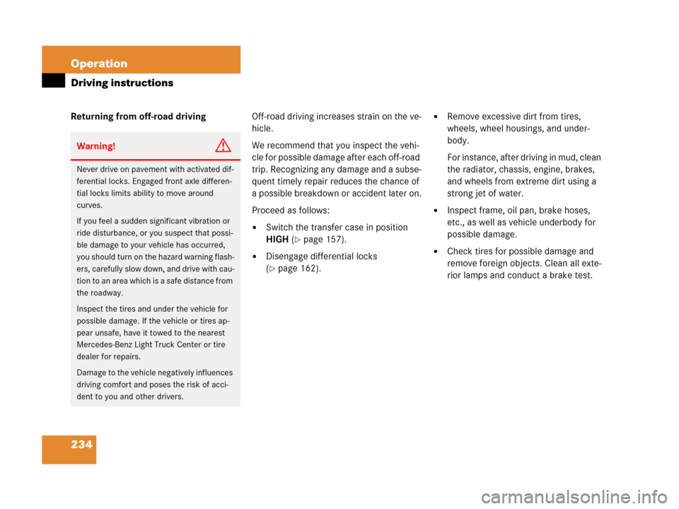 MERCEDES-BENZ G500 2006 W463 Owners Manual 234 Operation
Driving instructions
Returning from off-road drivingOff-road driving increases strain on the ve-
hicle.
We recommend that you inspect the vehi-
cle for possible damage after each off-roa MERCEDES-BENZ G500 2006 W463 Owners Manual 234 Operation
Driving instructions
Returning from off-road drivingOff-road driving increases strain on the ve-
hicle.
We recommend that you inspect the vehi-
cle for possible damage after each off-roa