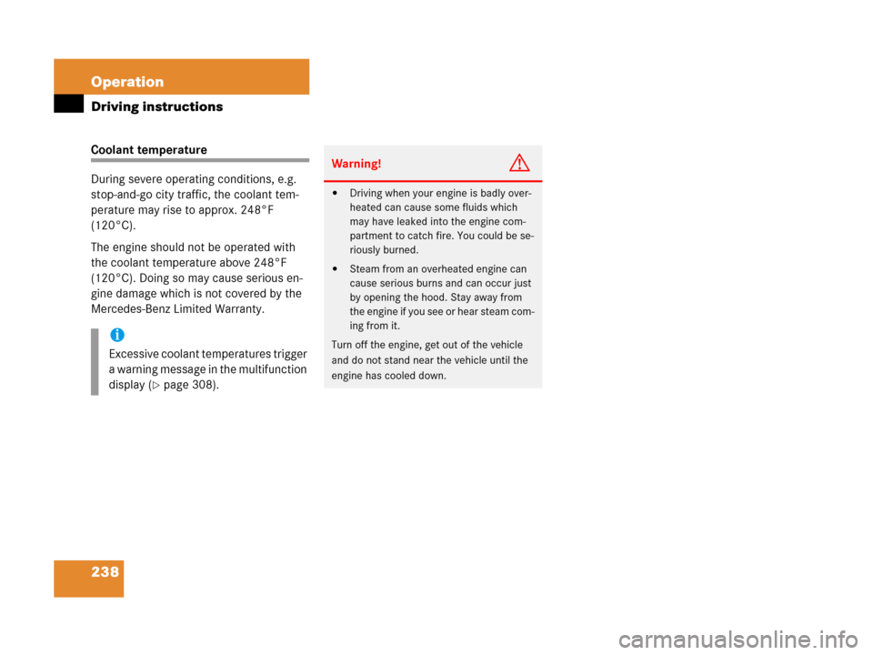 MERCEDES-BENZ G500 2006 W463 Owners Manual 238 Operation
Driving instructions
Coolant temperature
During severe operating conditions, e.g. 
stop-and-go city traffic, the coolant tem-
perature may rise to approx. 248°F 
(120°C).
The engine sh