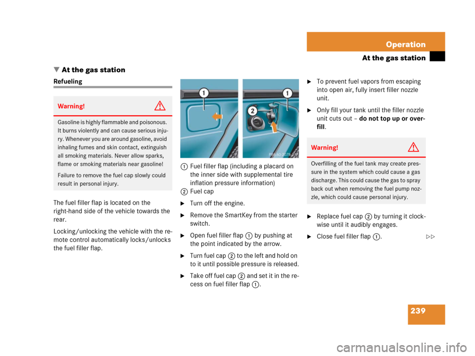 MERCEDES-BENZ G500 2006 W463 Owners Manual 239 Operation
At the gas station
At the gas station
Refueling
The fuel filler flap is located on the
right-hand side of the vehicle towards the
rear.
Locking/unlocking the vehicle with the re-
mote MERCEDES-BENZ G500 2006 W463 Owners Manual 239 Operation
At the gas station
At the gas station
Refueling
The fuel filler flap is located on the
right-hand side of the vehicle towards the
rear.
Locking/unlocking the vehicle with the re-
mote