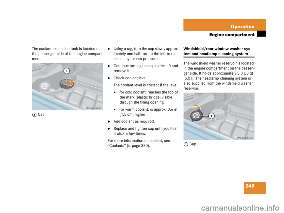 MERCEDES-BENZ G500 2006 W463 Owners Manual 249 Operation
Engine compartment
The coolant expansion tank is located on 
the passenger side of the engine compart-
ment.
1CapUsing a rag, turn the cap slowly approx-
imately one half turn to the le