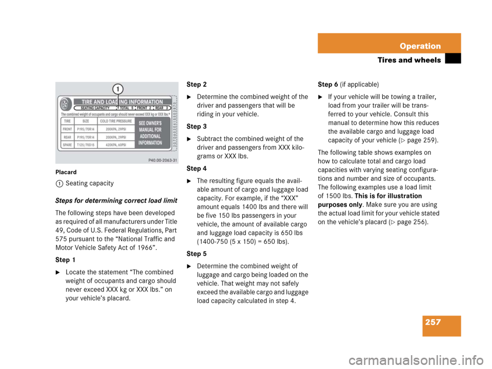 MERCEDES-BENZ G500 2006 W463 Owners Manual 257 Operation
Tires and wheels
Placard
1Seating capacity
Steps for determining correct load limit
The following steps have been developed
as required of all manufacturers under Title
49, Code of U.S MERCEDES-BENZ G500 2006 W463 Owners Manual 257 Operation
Tires and wheels
Placard
1Seating capacity
Steps for determining correct load limit
The following steps have been developed
as required of all manufacturers under Title
49, Code of U.S