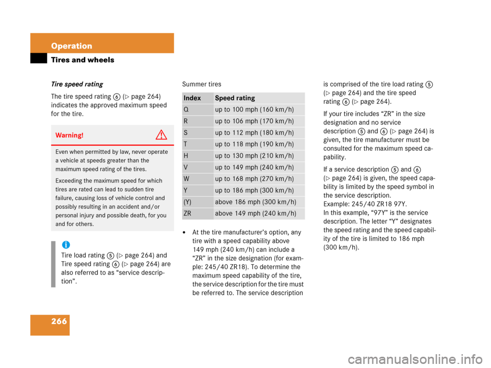 MERCEDES-BENZ G500 2006 W463 Owners Manual 266 Operation
Tires and wheels
Tire speed rating
The tire speed rating6 (
page 264)
indicates the approved maximum speed
for the tire.Summer tires
At the tire manufacturer’s option, any
tire wi MERCEDES-BENZ G500 2006 W463 Owners Manual 266 Operation
Tires and wheels
Tire speed rating
The tire speed rating6 (
page 264)
indicates the approved maximum speed
for the tire.Summer tires
At the tire manufacturer’s option, any
tire wi
