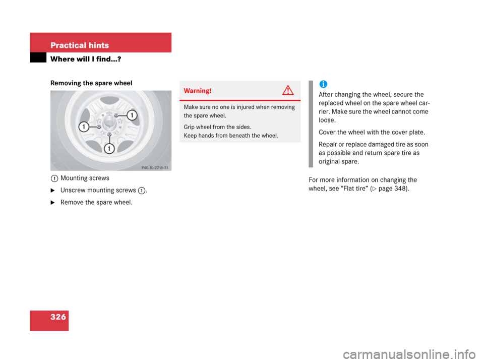 MERCEDES-BENZ G500 2006 W463 Owners Manual 326 Practical hints
Where will I find...?
Removing the spare wheel
1Mounting screws
Unscrew mounting screws1.
Remove the spare wheel.For more information on changing the 
wheel, see “Flat tire” 