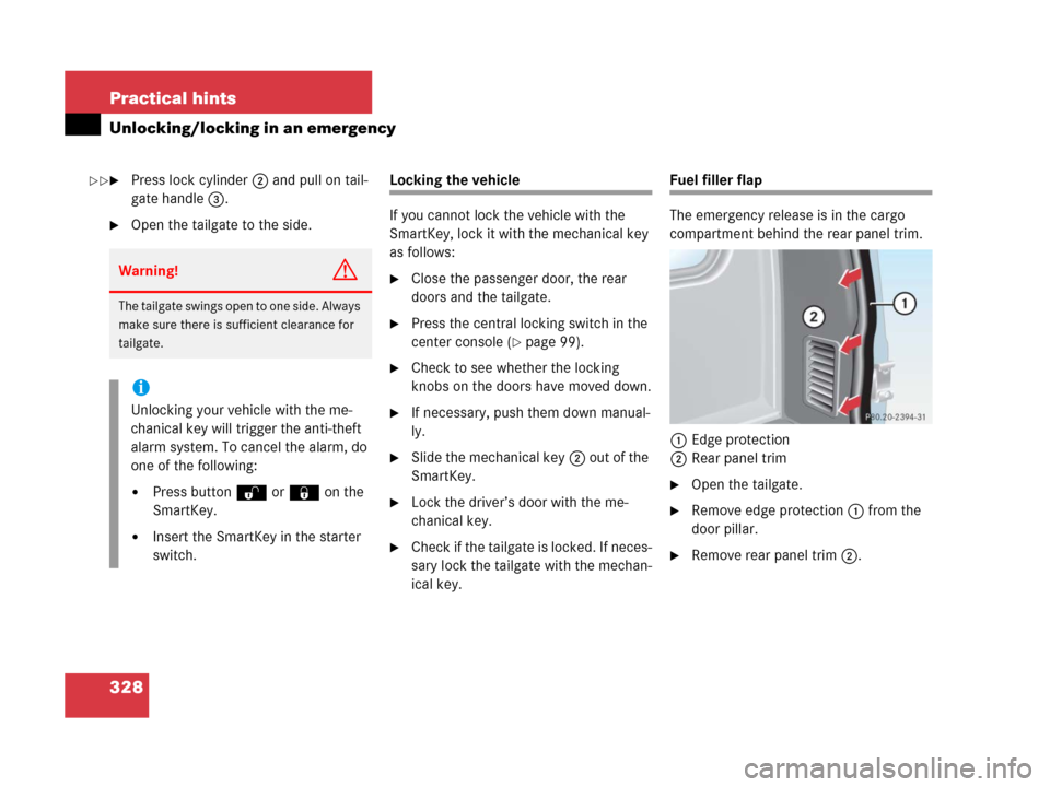 MERCEDES-BENZ G500 2006 W463 Owners Manual 328 Practical hints
Unlocking/locking in an emergency
Press lock cylinder2 and pull on tail-
gate handle3.
Open the tailgate to the side.
Locking the vehicle
If you cannot lock the vehicle with the MERCEDES-BENZ G500 2006 W463 Owners Manual 328 Practical hints
Unlocking/locking in an emergency
Press lock cylinder2 and pull on tail-
gate handle3.
Open the tailgate to the side.
Locking the vehicle
If you cannot lock the vehicle with the