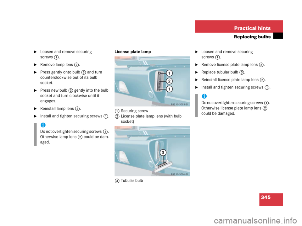 MERCEDES-BENZ G500 2006 W463 Owners Manual 345 Practical hints
Replacing bulbs
Loosen and remove securing 
screws1.
Remove lamp lens2.
Press gently onto bulb3 and turn 
counterclockwise out of its bulb 
socket.
Press new bulb3 gently into 