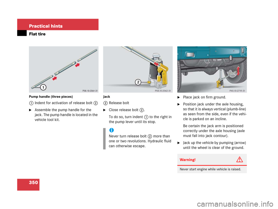 MERCEDES-BENZ G500 2006 W463 Owners Manual 350 Practical hints
Flat tire
Pump handle (three pieces)
1Indent for activation of release bolt2
Assemble the pump handle for the 
jack. The pump handle is located in the 
vehicle tool kit. 
Jack
2Re