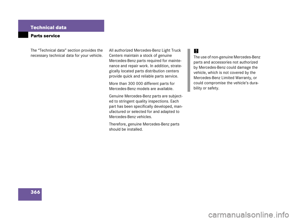 MERCEDES-BENZ G500 2006 W463 Owners Manual 366 Technical data
The “Technical data” section provides the 
necessary technical data for your vehicle.
Parts service
All authorized Mercedes-Benz Light Truck 
Centers maintain a stock of genuine