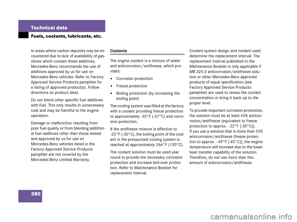 MERCEDES-BENZ G500 2006 W463 Owners Manual 380 Technical data
Fuels, coolants, lubricants, etc.
In areas where carbon deposits may be en-
countered due to lack of availability of gas-
olines which contain these additives,
Mercedes-Benz recomm MERCEDES-BENZ G500 2006 W463 Owners Manual 380 Technical data
Fuels, coolants, lubricants, etc.
In areas where carbon deposits may be en-
countered due to lack of availability of gas-
olines which contain these additives,
Mercedes-Benz recomm