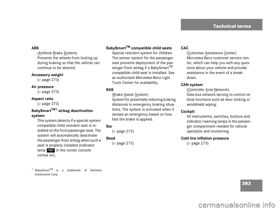 MERCEDES-BENZ G500 2006 W463 Owners Manual 383 Technical terms
ABS
(A
ntilock Brake System)
Prevents the wheels from locking up
during braking so that the vehicle can
continue to be steered.
Accessory weight
(
page 273)
Air pressure
(
page MERCEDES-BENZ G500 2006 W463 Owners Manual 383 Technical terms
ABS
(A
ntilock Brake System)
Prevents the wheels from locking up
during braking so that the vehicle can
continue to be steered.
Accessory weight
(
page 273)
Air pressure
(
page