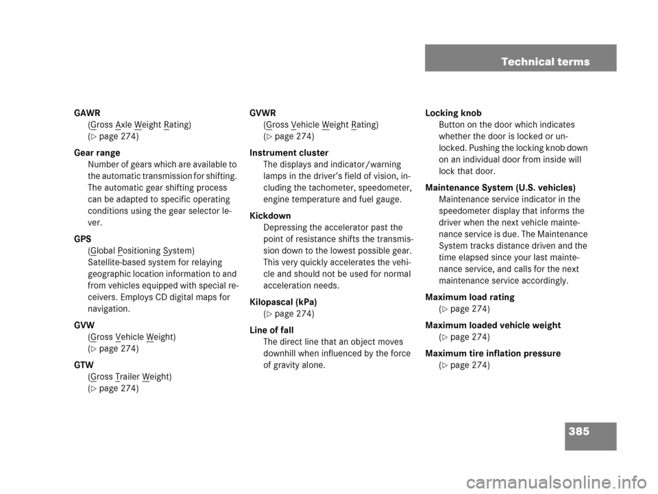 MERCEDES-BENZ G500 2006 W463 Owners Manual 385 Technical terms
GAWR
(G
ross Axle Weight Rating)
(
page 274)
Gear range
Number of gears which are available to
the automatic transmission for shifting.
The automatic gear shifting process
can MERCEDES-BENZ G500 2006 W463 Owners Manual 385 Technical terms
GAWR
(G
ross Axle Weight Rating)
(
page 274)
Gear range
Number of gears which are available to
the automatic transmission for shifting.
The automatic gear shifting process
can
