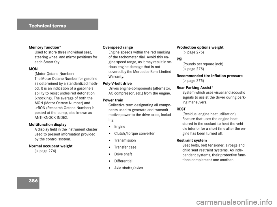 MERCEDES-BENZ G500 2006 W463 Owners Manual 386 Technical terms
Memory function*
Used to store three individual seat,
steering wheel and mirror positions for
each SmartKey.
MON
(M
otor Octane Number)
The Motor Octane Number for gasoline
as d MERCEDES-BENZ G500 2006 W463 Owners Manual 386 Technical terms
Memory function*
Used to store three individual seat,
steering wheel and mirror positions for
each SmartKey.
MON
(M
otor Octane Number)
The Motor Octane Number for gasoline
as d