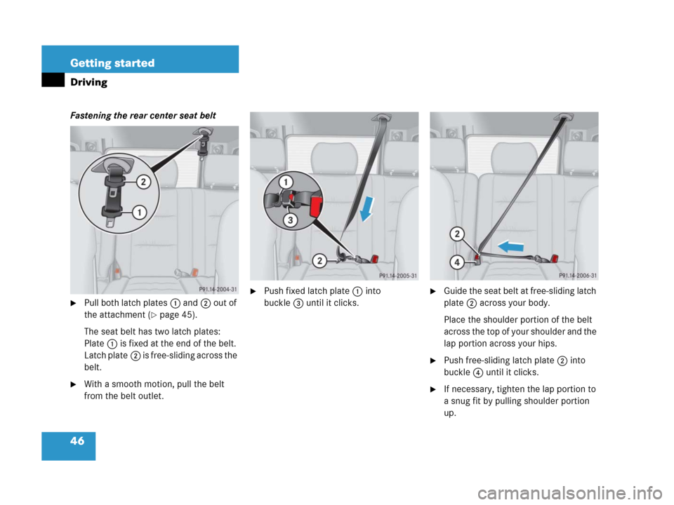 MERCEDES-BENZ G500 2006 W463 Owners Manual 46 Getting started
Driving
Fastening the rear center seat belt
Pull both latch plates1 and2 out of 
the attachment (
page 45).
The seat belt has two latch plates: 
Plate1 is fixed at the end of the 