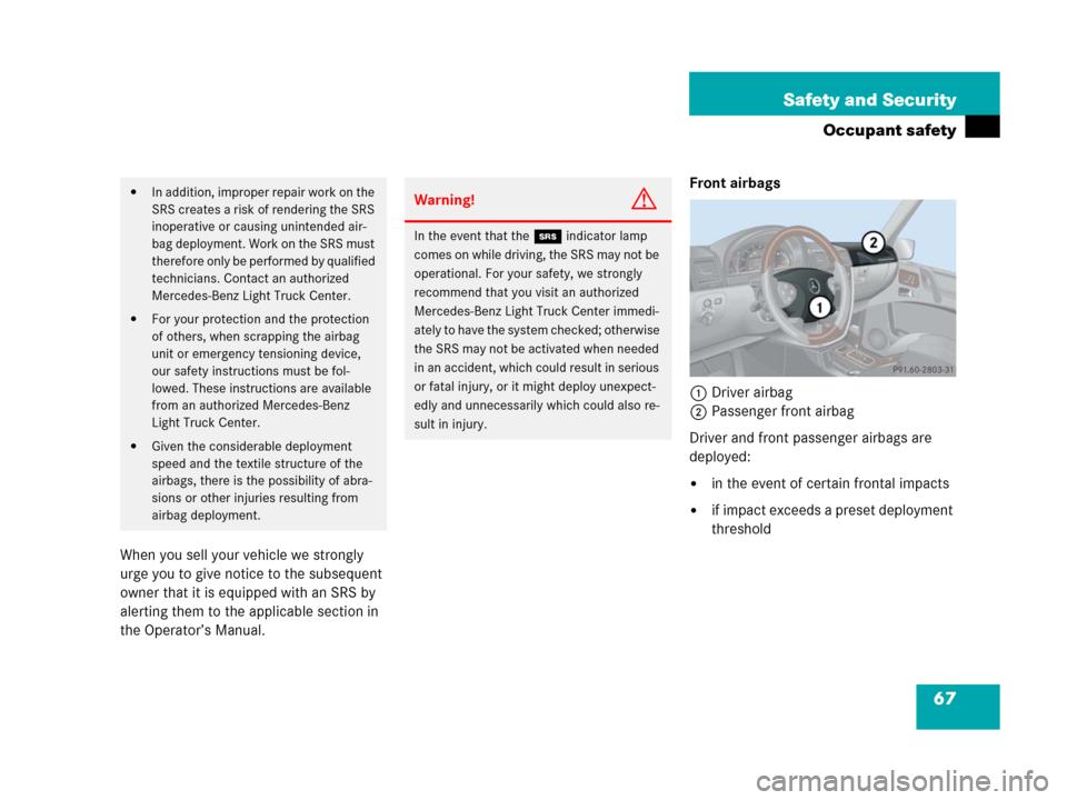 MERCEDES-BENZ G500 2006 W463 Owners Manual 67 Safety and Security
Occupant safety
When you sell your vehicle we strongly
urge you to give notice to the subsequent
owner that it is equipped with an SRS by
alerting them to the applicable sect MERCEDES-BENZ G500 2006 W463 Owners Manual 67 Safety and Security
Occupant safety
When you sell your vehicle we strongly
urge you to give notice to the subsequent
owner that it is equipped with an SRS by
alerting them to the applicable sect