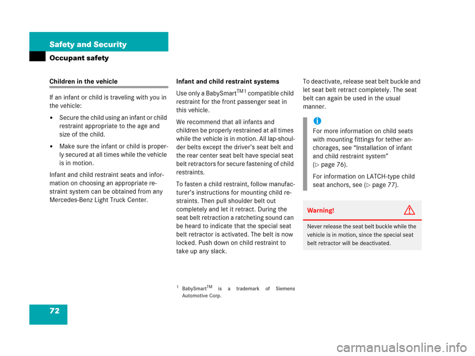 MERCEDES-BENZ G500 2006 W463 Owners Manual 72 Safety and Security
Occupant safety
Children in the vehicle
If an infant or child is traveling with you in
the vehicle:
Secure the child using an infant or child
restraint appropriate to the age MERCEDES-BENZ G500 2006 W463 Owners Manual 72 Safety and Security
Occupant safety
Children in the vehicle
If an infant or child is traveling with you in
the vehicle:
Secure the child using an infant or child
restraint appropriate to the age