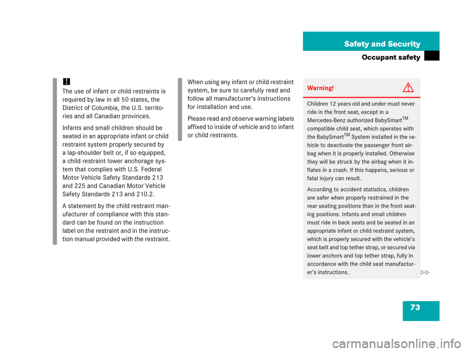 MERCEDES-BENZ G500 2006 W463 Owners Manual 73 Safety and Security
Occupant safety
!
The use of infant or child restraints is
required by law in all 50 states, the
District of Columbia, the U.S. territo-
ries and all Canadian provinces.
Infan MERCEDES-BENZ G500 2006 W463 Owners Manual 73 Safety and Security
Occupant safety
!
The use of infant or child restraints is
required by law in all 50 states, the
District of Columbia, the U.S. territo-
ries and all Canadian provinces.
Infan