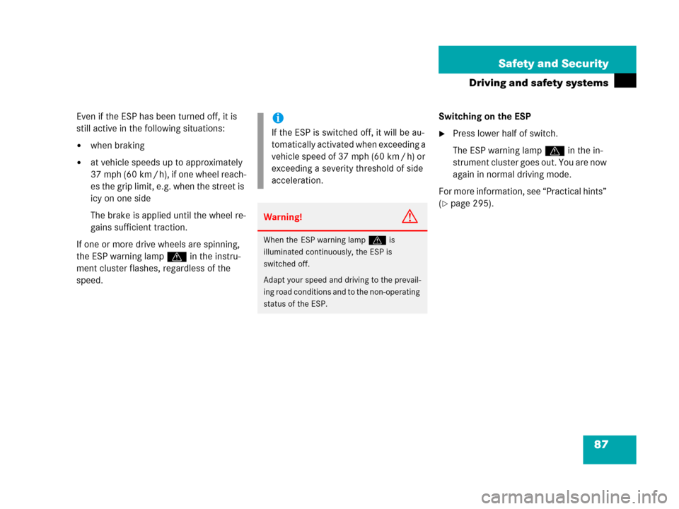 MERCEDES-BENZ G500 2006 W463 Owners Manual 87 Safety and Security
Driving and safety systems
Even if the ESP has been turned off, it is
still active in the following situations:
when braking
at vehicle speeds up to approximately
37 mph (60 MERCEDES-BENZ G500 2006 W463 Owners Manual 87 Safety and Security
Driving and safety systems
Even if the ESP has been turned off, it is
still active in the following situations:
when braking
at vehicle speeds up to approximately
37 mph (60