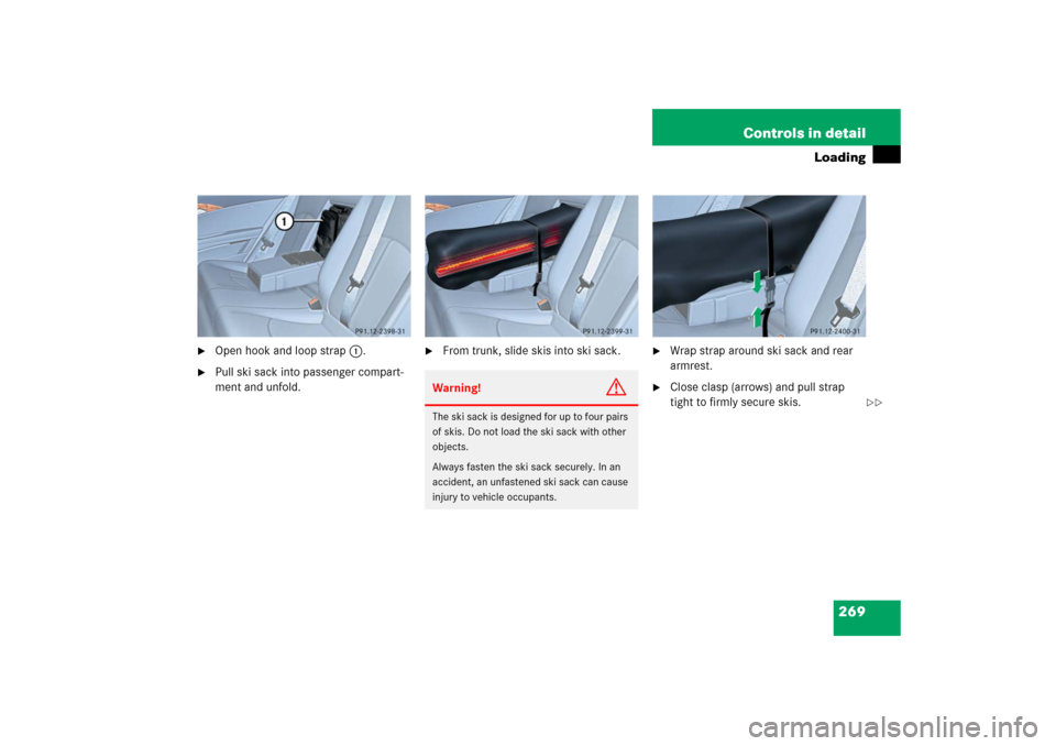 MERCEDES-BENZ E320CDI 2006 W211 Owners Manual 269 Controls in detail
Loading

Open hook and loop strap1.

Pull ski sack into passenger compart-
ment and unfold.

From trunk, slide skis into ski sack.

Wrap strap around ski sack and rear 
armr