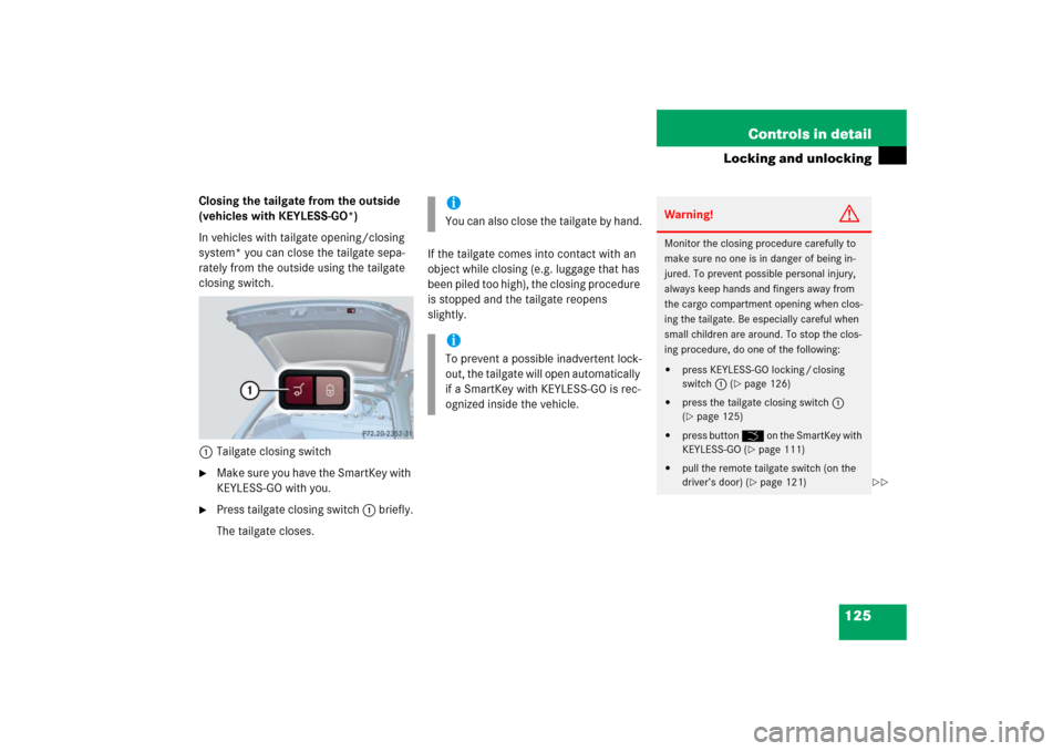 MERCEDES-BENZ E WAGON 2006 S211 Owners Manual 125 Controls in detail
Locking and unlocking
Closing the tailgate from the outside
(vehicles with KEYLESS-GO*)
In vehicles with tailgate opening/closing
system* you can close the tailgate sepa-
rate MERCEDES-BENZ E WAGON 2006 S211 Owners Manual 125 Controls in detail
Locking and unlocking
Closing the tailgate from the outside
(vehicles with KEYLESS-GO*)
In vehicles with tailgate opening/closing
system* you can close the tailgate sepa-
rate