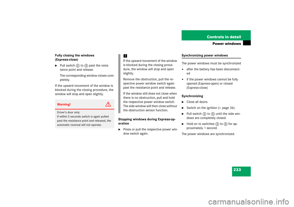 MERCEDES-BENZ E WAGON 2006 S211 Owners Manual 233 Controls in detail
Power windows
Fully closing the windows
(Express-close)
Pull switch2 to 5 past the resis-
tance point and release.
The corresponding window closes com-
pletely.
If the upward MERCEDES-BENZ E WAGON 2006 S211 Owners Manual 233 Controls in detail
Power windows
Fully closing the windows
(Express-close)
Pull switch2 to 5 past the resis-
tance point and release.
The corresponding window closes com-
pletely.
If the upward